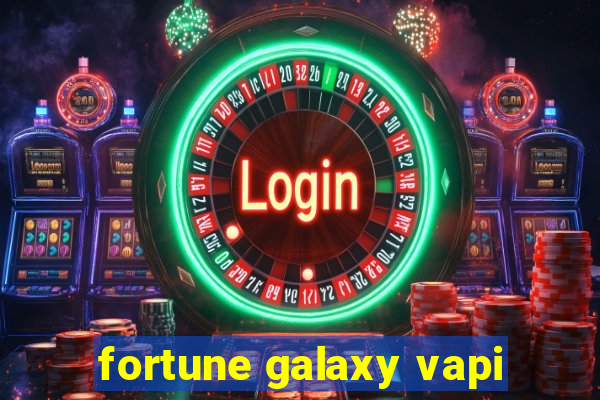 fortune galaxy vapi