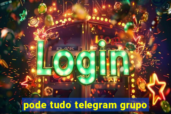 pode tudo telegram grupo