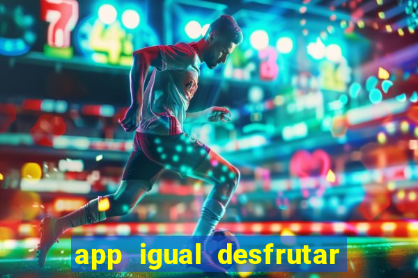 app igual desfrutar de dinheiro