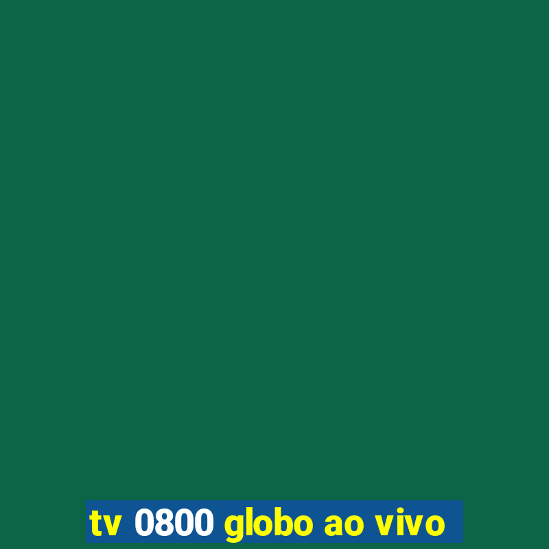 tv 0800 globo ao vivo