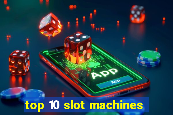 top 10 slot machines