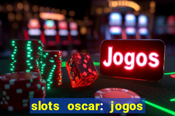 slots oscar: jogos de casino