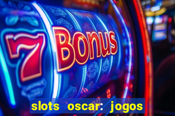 slots oscar: jogos de casino