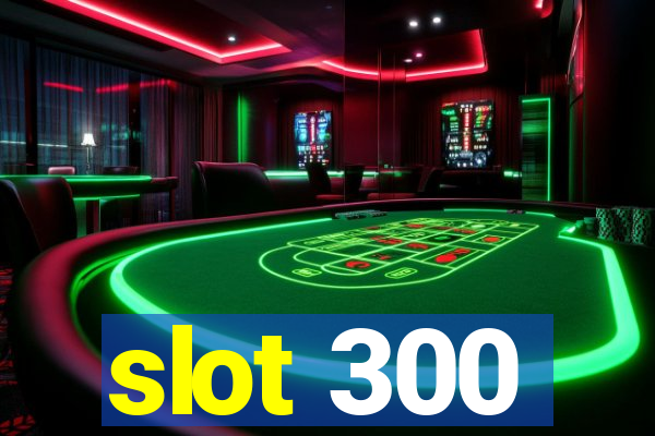 slot 300