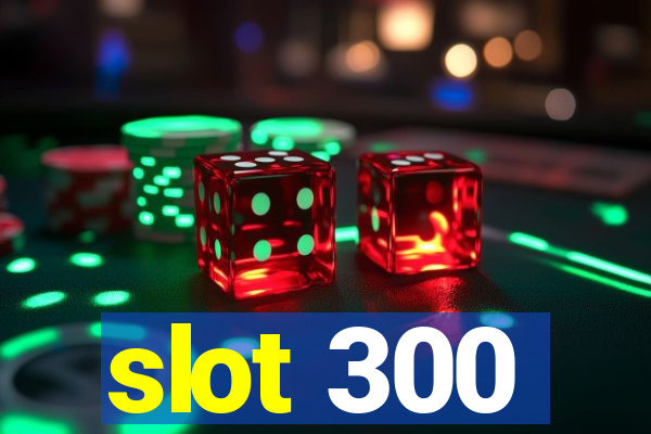 slot 300