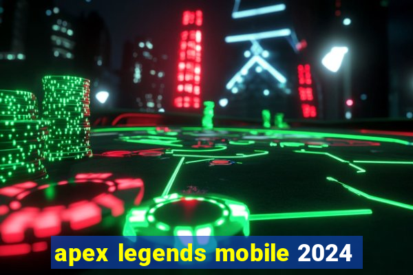 apex legends mobile 2024