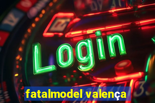 fatalmodel valença