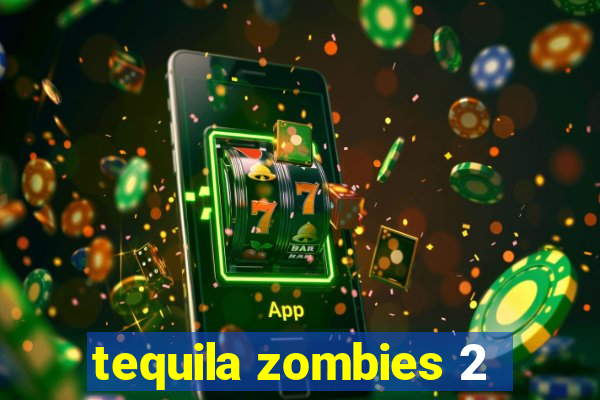 tequila zombies 2