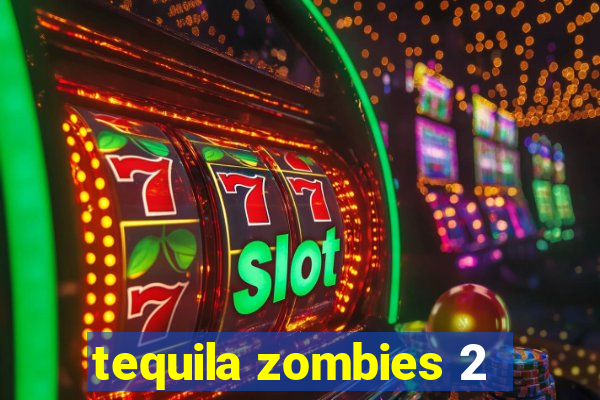 tequila zombies 2