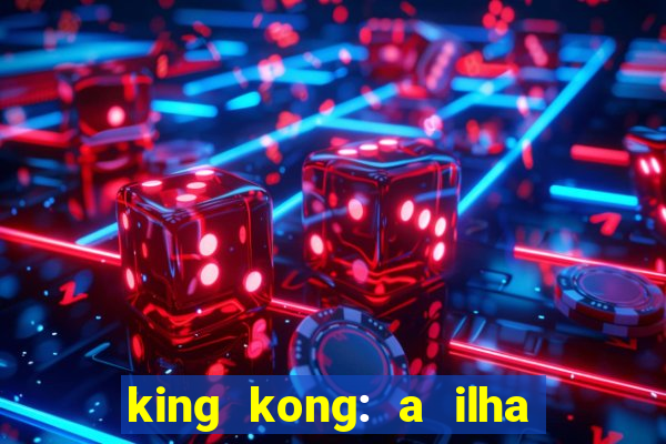 king kong: a ilha da caveira filme completo dublado 720p