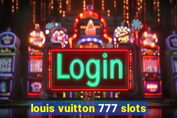 louis vuitton 777 slots