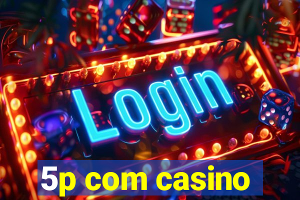 5p com casino