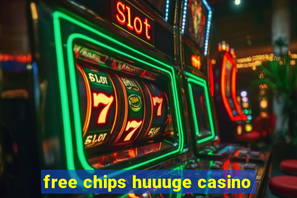 free chips huuuge casino