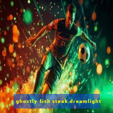 ghostly fish steak dreamlight