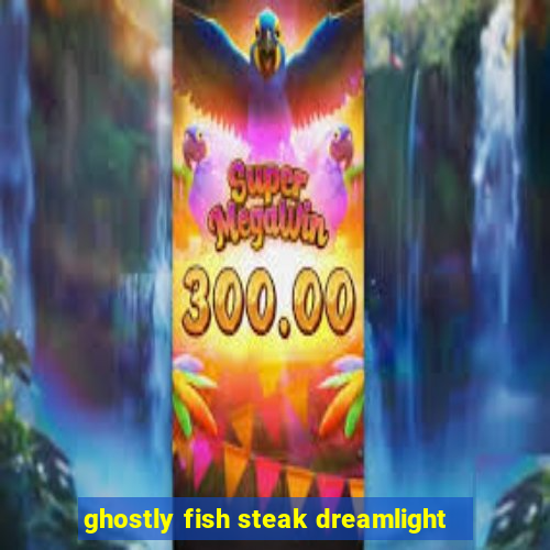 ghostly fish steak dreamlight