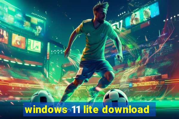 windows 11 lite download