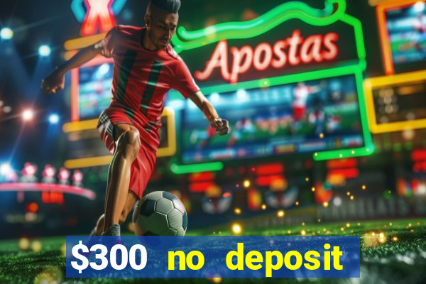 $300 no deposit bonus casino