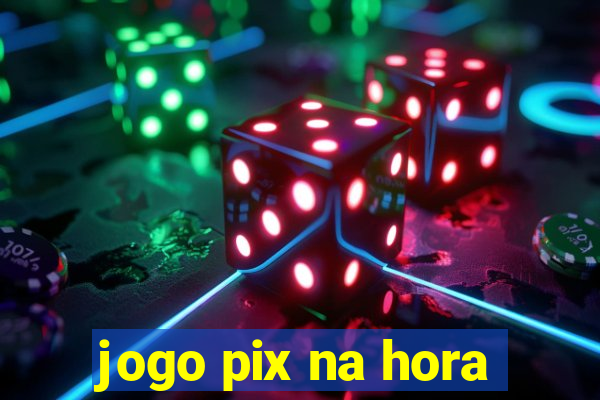 jogo pix na hora