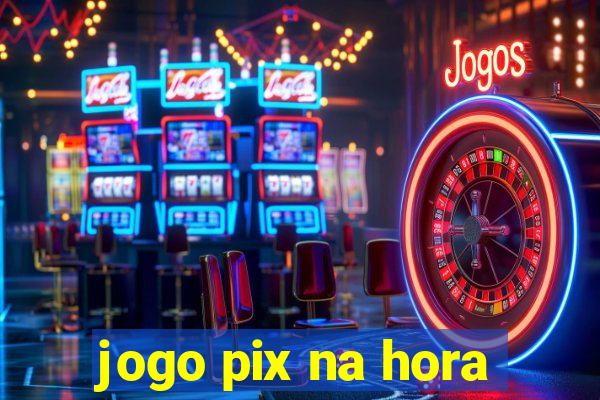 jogo pix na hora