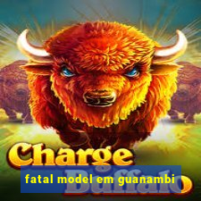 fatal model em guanambi