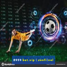 8959 bet.vip 茅 confi谩vel