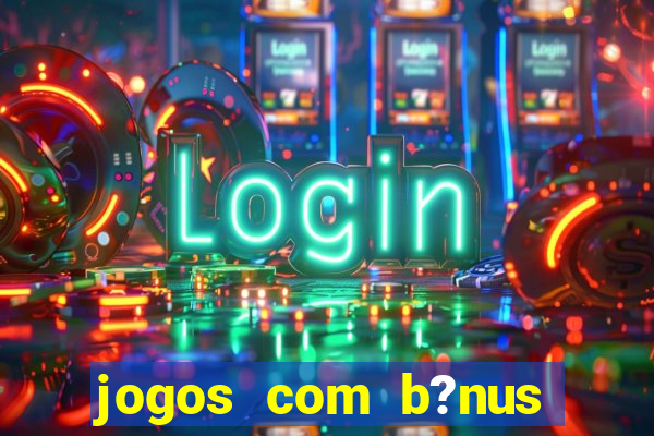 jogos com b?nus sem depósito