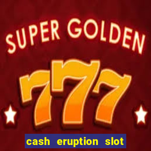 cash eruption slot machine glitch