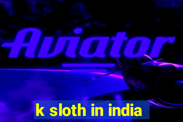 k sloth in india