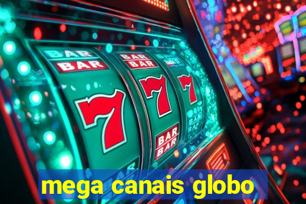 mega canais globo