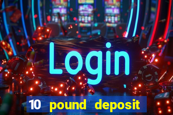 10 pound deposit casino sites