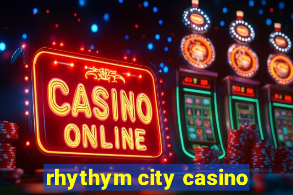 rhythym city casino