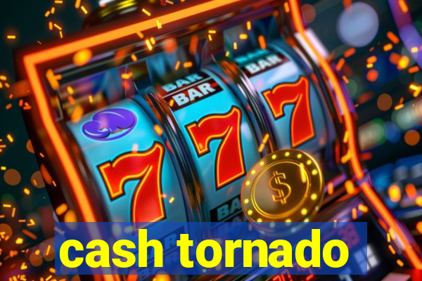 cash tornado