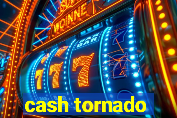 cash tornado