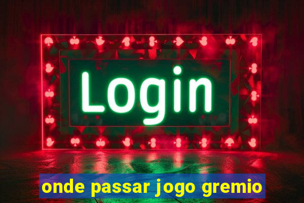 onde passar jogo gremio