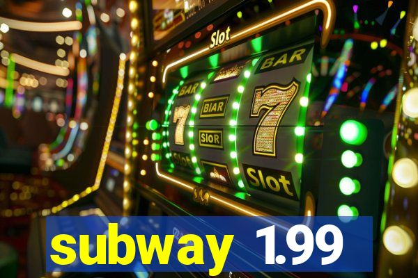 subway 1.99