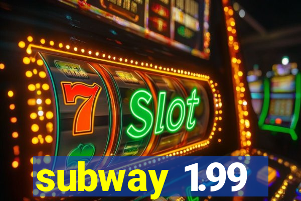 subway 1.99