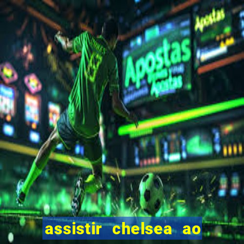 assistir chelsea ao vivo futemax