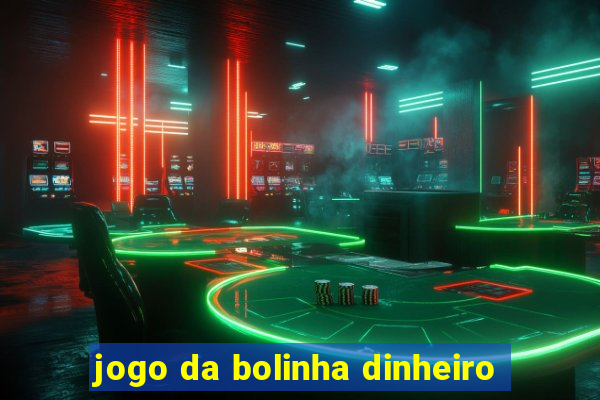 jogo da bolinha dinheiro