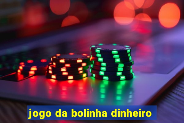 jogo da bolinha dinheiro