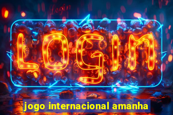 jogo internacional amanha