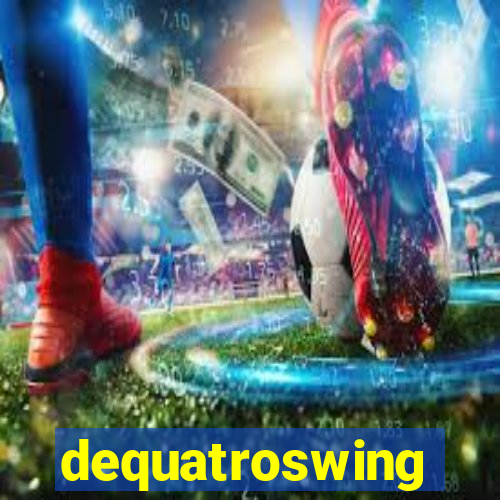 dequatroswing