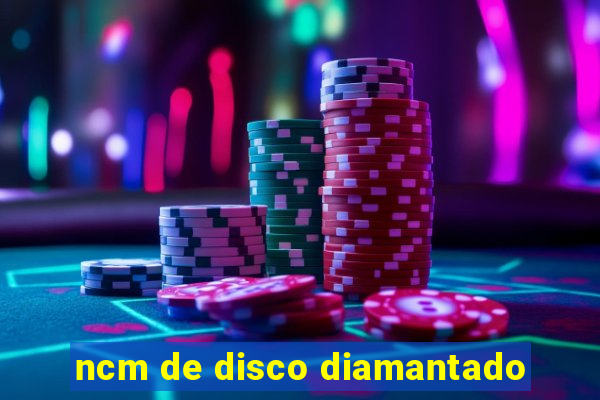 ncm de disco diamantado