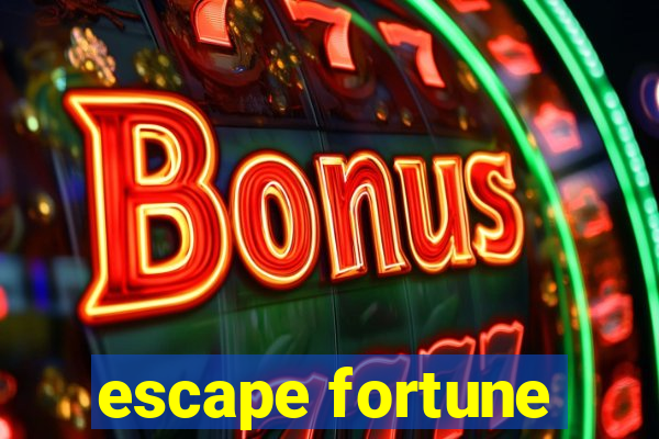 escape fortune