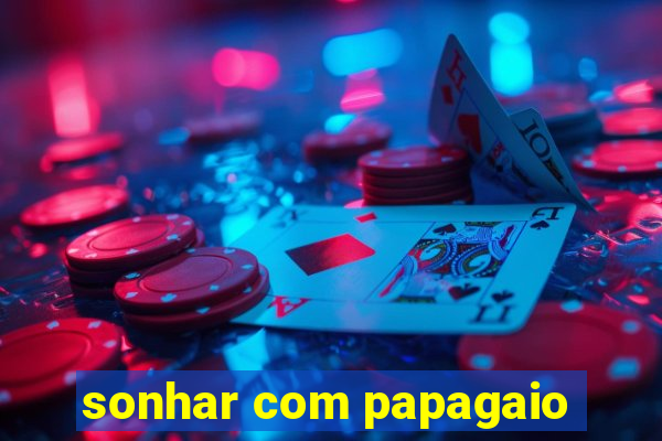 sonhar com papagaio