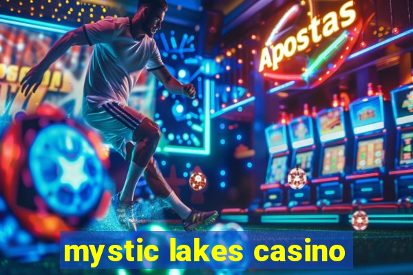 mystic lakes casino