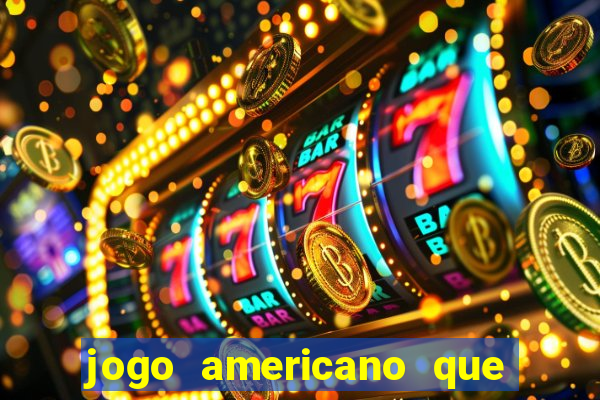 jogo americano que ganha dinheiro