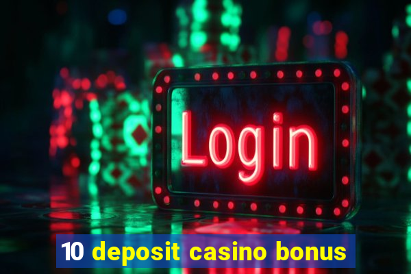 10 deposit casino bonus