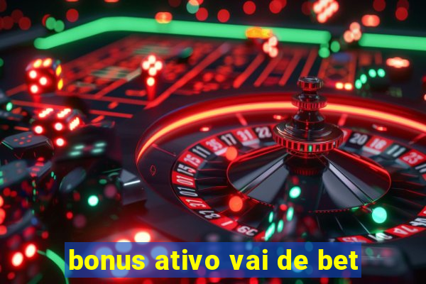 bonus ativo vai de bet