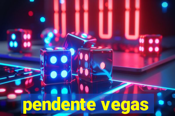 pendente vegas