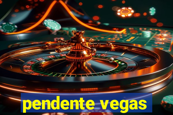 pendente vegas